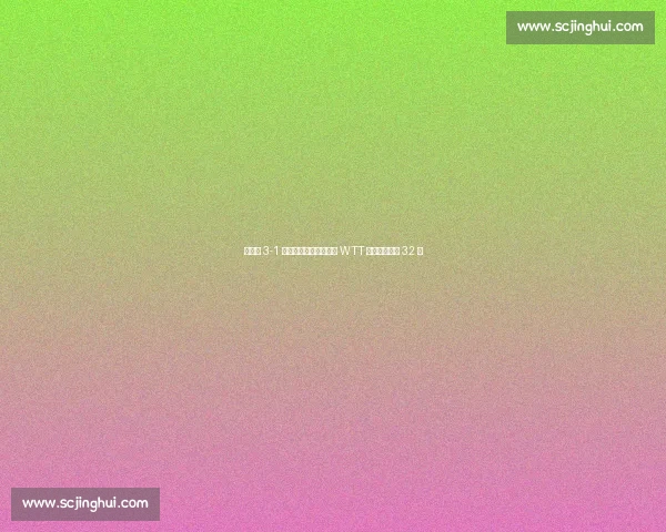 范姝涵 3-1 逆转李恩惠,强势晋级 WTT 卢布尔雅那站 32 强